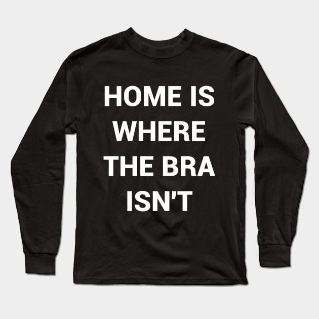 Home Is Where The Bra Isnt Long Sleeve T-Shirt by kapotka